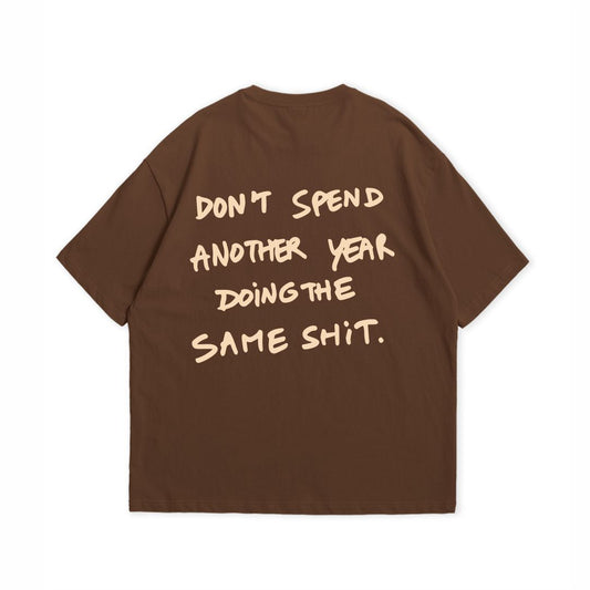 DONT SPEND ANOTHER YEAR  T-SHIRT